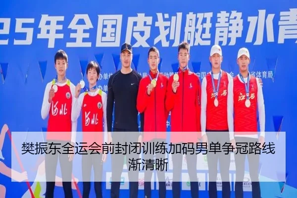 樊振东全运会前封闭训练加码男单争冠路线渐清晰